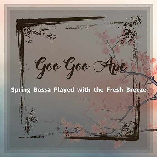 Spring Bossa Played with the Fresh Breeze Goo Goo Ape