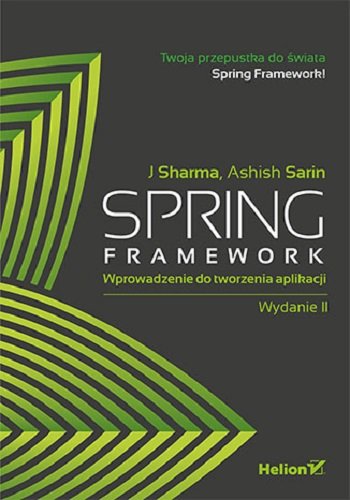 Spring Framework. Wprowadzenie do tworzenia aplikacji Sharma J., Sarin Ashish