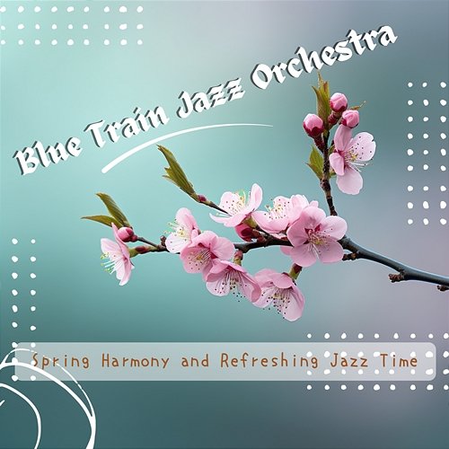 Spring Harmony and Refreshing Jazz Time Blue Train Jazz Orchestra