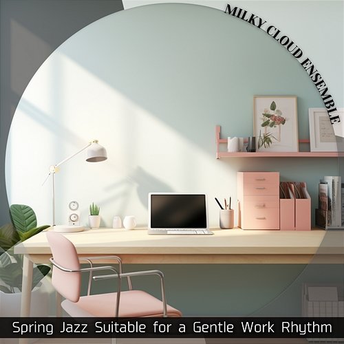 Spring Jazz Suitable for a Gentle Work Rhythm Milky Cloud Ensemble