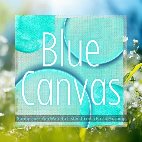Spring Jazz You Want to Listen to on a Fresh Morning Blue Canvas
