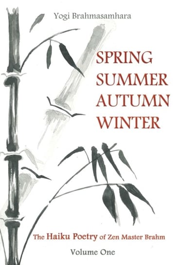 Spring Summer Autumn Winter: The Haiku Poetry of Zen Master Brahm Yogi Brahmasamhara