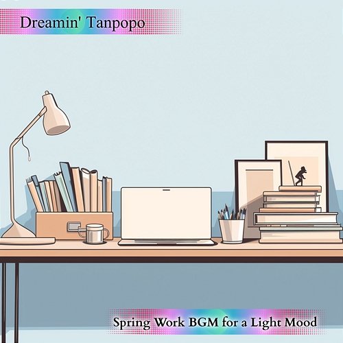 Spring Work Bgm for a Light Mood Dreamin' Tanpopo