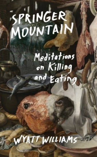 Springer Mountain: Meditations on Killing and Eating Wyatt Williams