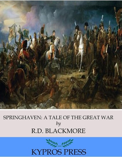 Springhaven: A Tale of the Great War Richard Doddridge Blackmore