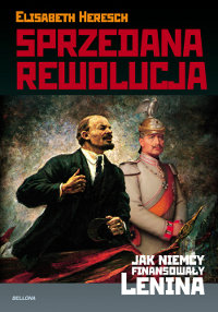 Sprzedana Rewolucja. Jak Niemcy Finansowały Lenina Heresch Elisabeth