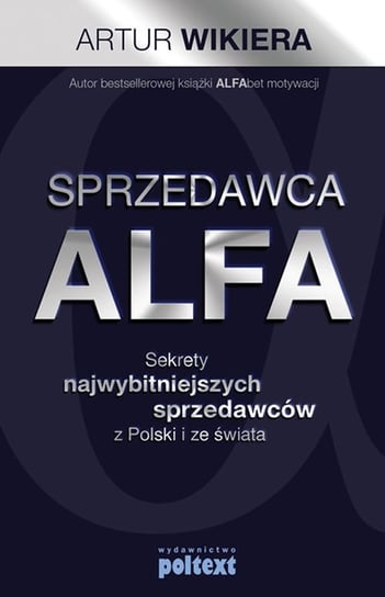 Sprzedawca alfa. Sekrety najwybitniejszych sprzedawców z Polski i ze świata Wikiera Artur
