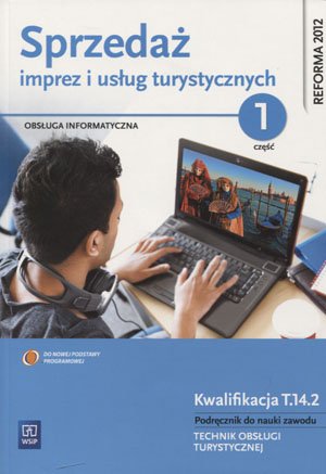 Sprzedaż imprez i usług turystycznych. Technik obsługi turystycznej. Podręcznik. Część 1. Kwalifikacja T.14.2. Technikum Lawin Marek, Milewska Mariola