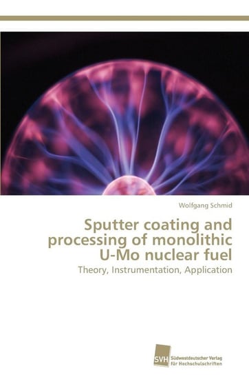 Sputter coating and processing of monolithic U-Mo nuclear fuel Schmid Wolfgang