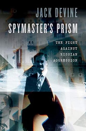 SpymasterS Prism: The Fight Against Russian Aggression Jack Devine