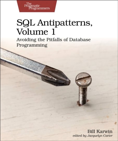 SQL Antipatterns, Volume 1: Avoiding the Pitfalls of Database Programming Karwin Bill
