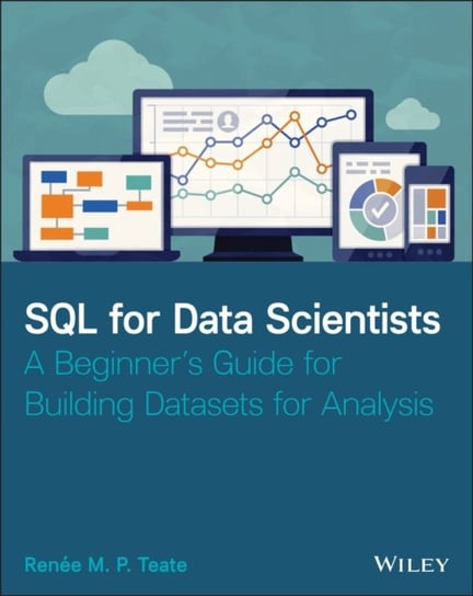 SQL for Data Scientists: A Beginners Guide for Building Datasets for Analysis Renee M.P. Teate