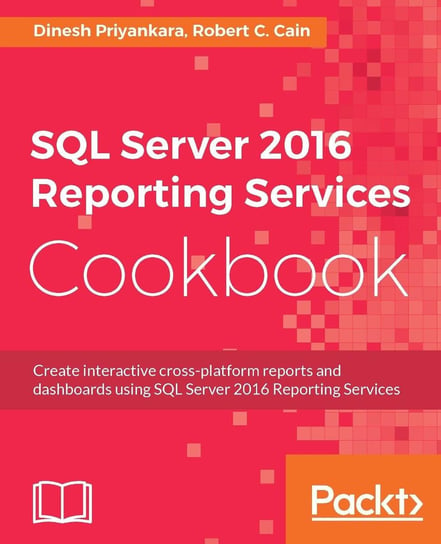 SQL Server 2016 Reporting Services Cookbook Dinesh Priyankara, Robert C. Cain
