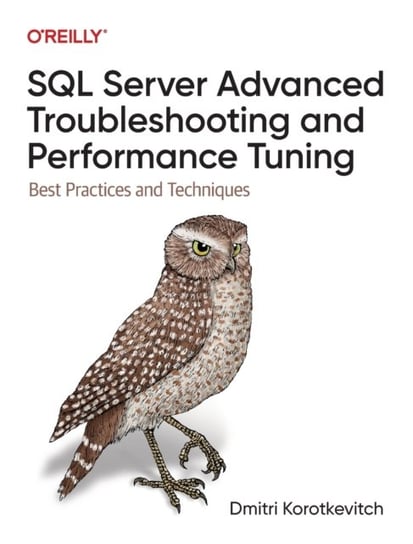 SQL Server Advanced Troubleshooting and Performance Tuning: Best Practices and Techniques Dmitri Korotkevitch