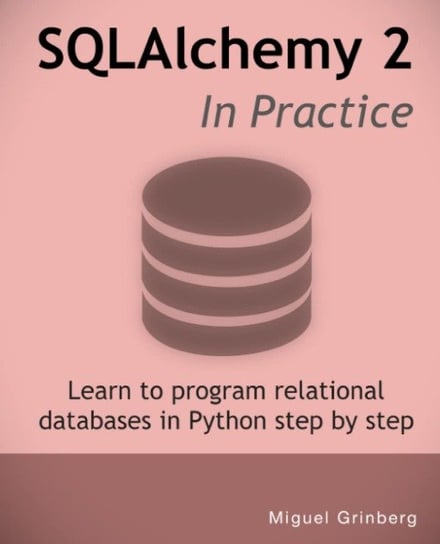 SQLAlchemy 2 In Practice: Learn to program relational databases in Python step-by-step Opracowanie zbiorowe
