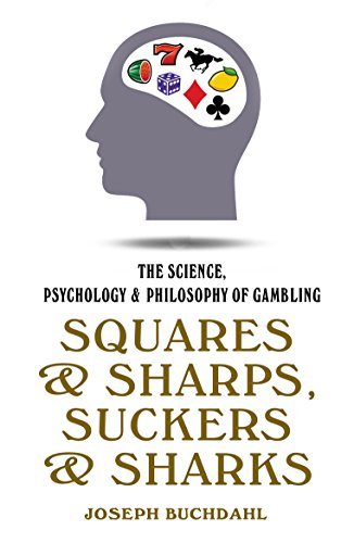 Squares & Sharps, Suckers & Sharks: The Science, Psychology & Philosophy of Gambling Joseph Buchdahl