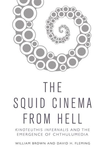 Squid Cinema from Hell: The Emergence of Chthulumedia William Brown, David H. Fleming
