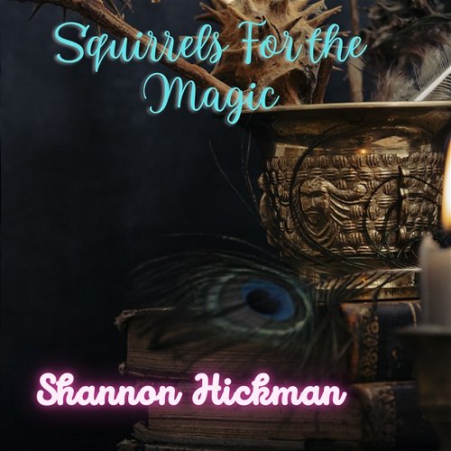 Squirrels For the Magic Shannon Hickman