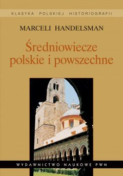 Średniowiecze Polskie i Powszechne. Wybór Pism Handelsman Marceli