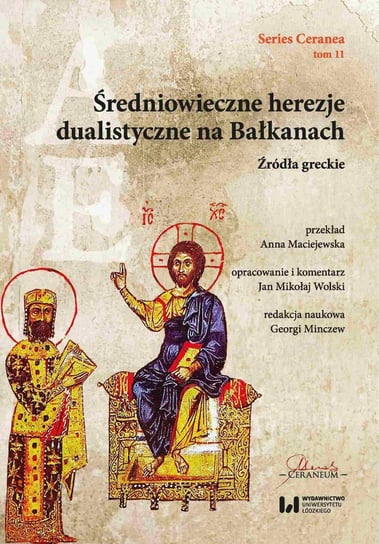 Średniowieczne herezje dualistyczne na Bałkanach. Źródła greckie Maciejewska Anna, Minczew Georgi