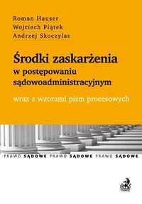Środki zaskarżenia w postępowaniu sądowoadministracyjnym wraz z wzorami pism procesowych Hauser Roman, Piątek Wojciech, Skoczylas Andrzej