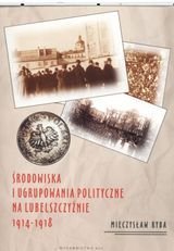 Środowiska i ugrupowania polityczne na lubelszczyźnie 1914-1918 Ryba Mieczysław
