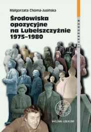 Środowiska Opozycyjne na Lubelszczyźnie 1975-1980 Choma-Jusińska Małgorzata