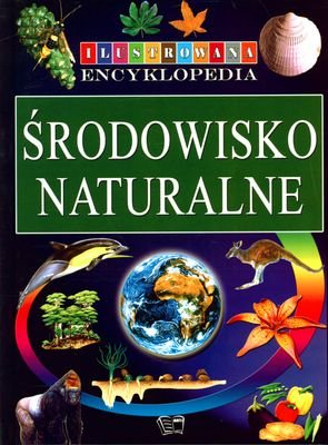 Środowisko naturalne. Ilustrowana encyklopedia Opracowanie zbiorowe