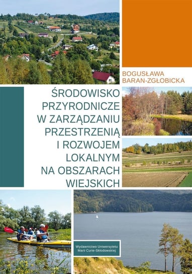 Środowisko przyrodnicze w zarządzaniu przestrzenią i rozwojem lokalnym na obszarach wiejskich Baran-Zgłobicka Bogusława