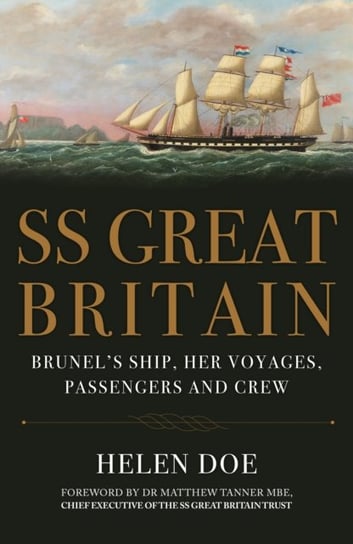 SS Great Britain: Brunel's Ship, Her Voyages, Passengers and Crew Helen Doe