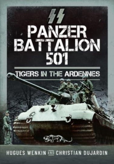 SS Panzer Battalion 501: Tigers in the Ardennes Pen & Sword Books Ltd