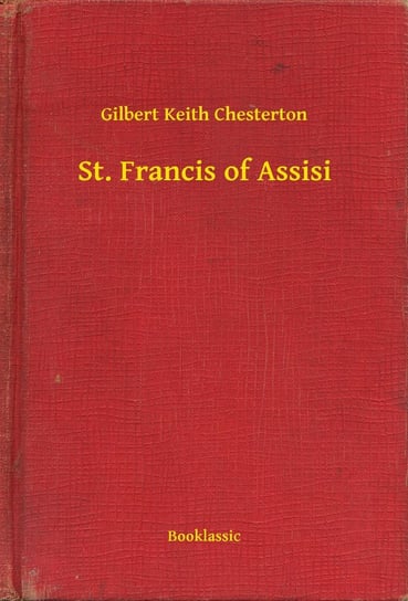 St. Francis of Assisi Chesterton Gilbert Keith