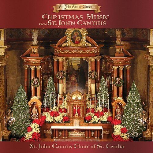 St. John Cantius Presents: Christmas Music from St. John Cantius St. John Cantius Choir of Saint Cecilia