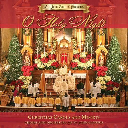 St. John Cantius Presents: O Holy Night Choirs of St. John Cantius, Orchestra of St. John Cantius Church, Chicago, IL