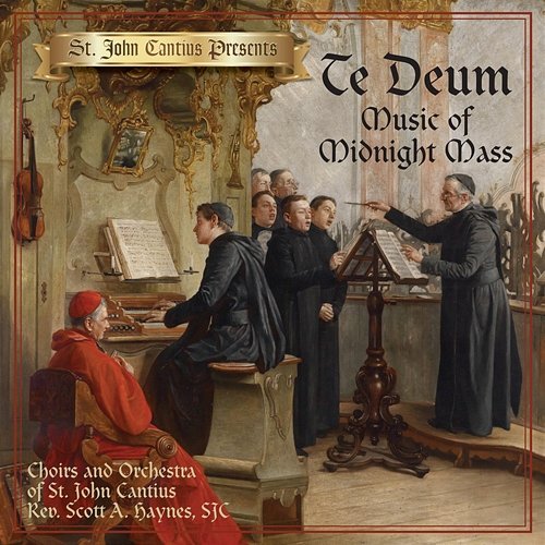 St. John Cantius Presents: Te Deum, Music of Midnight Mass Choirs of St. John Cantius, Orchestra of St. John Cantius Church, Chicago, IL
