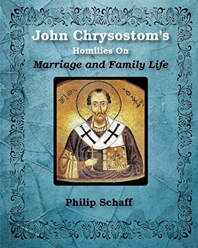 St. John Chrysostoms Homilies On Marriage and Family Life St John Chrysostom