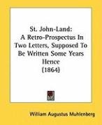 St. John-Land: A Retro-Prospectus in Two Letters, Supposed to Be Written Some Years Hence (1864) Muhlenberg William Augustus