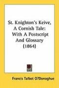 St. Knighton's Keive, a Cornish Tale: With a PostScript and Glossary (1864) Odonoghue Francis Talbot