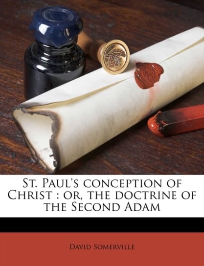 St. Pauls Conception of Christ: Or, the Doctrine of the Second Adam David Somerville