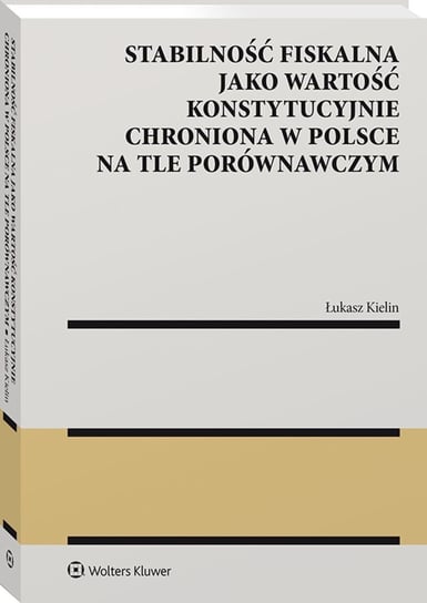Stabilność fiskalna jako wartość konstytucyjnie chroniona w Polsce na tle porównawczym Łukasz Kielin