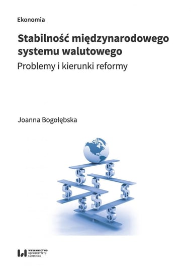 Stabilność międzynarodowego system walutowego. Problemy i kierunki reformy Bogołębska Joanna