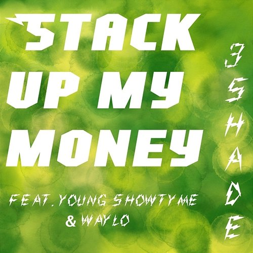 Stack up My Money 3Shade feat. WayLo, Young Showtyme