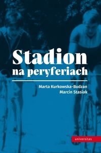 Stadion na peryferiach Kurkowska-Budzan Marta, Stasiak Marcin