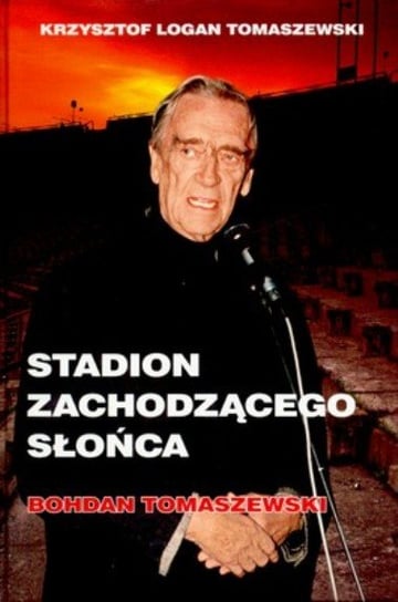 Stadion zachodzącego słońca. Bohdan Tomaszewski Tomaszewski Krzysztof Logan