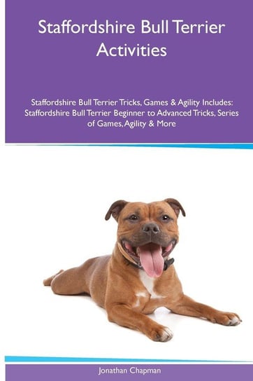 Staffordshire Bull Terrier  Activities Staffordshire Bull Terrier Tricks, Games & Agility. Includes Chapman Jonathan
