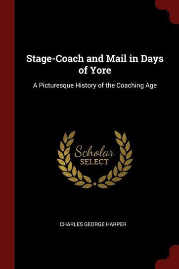 Stage-Coach and Mail in Days of Yore Harper Charles George