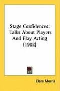 Stage Confidences: Talks about Players and Play Acting (1902) Morris Clara