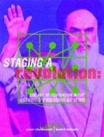 Staging a Revolution: the Art of Persuasion in the Islamic Republic of Iran Chelkowski Peter J., Dabashi Hamid