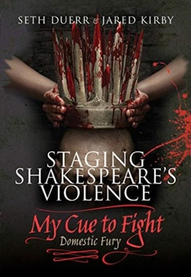 Staging Shakespeares Violence: My Cue to Fight Seth Duerr, Jared Kirby