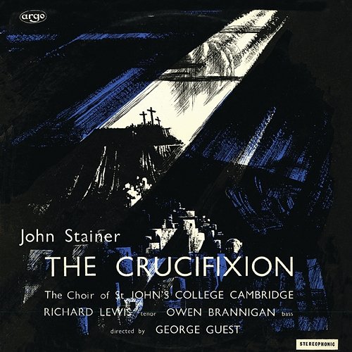 Stainer: The Crucifixion George Guest, Richard Lewis, Owen Brannigan, The Choir of St John’s Cambridge, Brian Runnett